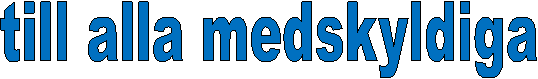 till alla medskyldiga
